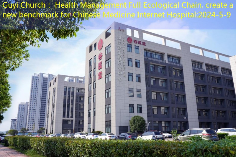 Guyi Church： Health Management Full Ecological Chain, create a new benchmark for Chinese Medicine Internet Hospital