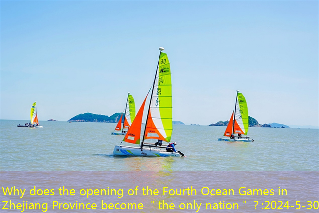 Why does the opening of the Fourth Ocean Games in Zhejiang Province become ＂the only nation＂？