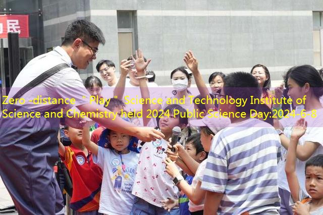 Zero -distance ＂Play＂ Science and Technology Institute of Science and Chemistry held 2024 Public Science Day